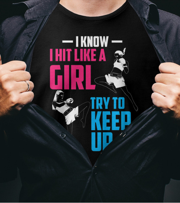 I Know I Hit Like A Girl Try To Keep Up Boxing Kickboxing Fighters T-Shirt