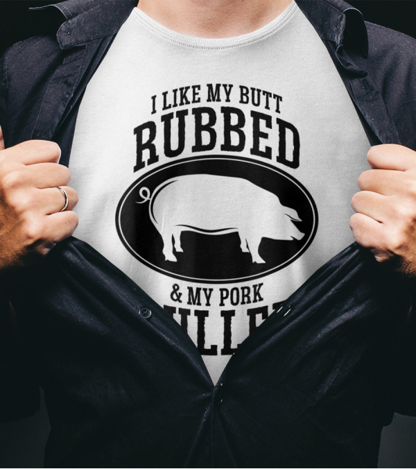 I Like My Butt Rubbed And My Pork Pulled BBQ Pig T-Shirt