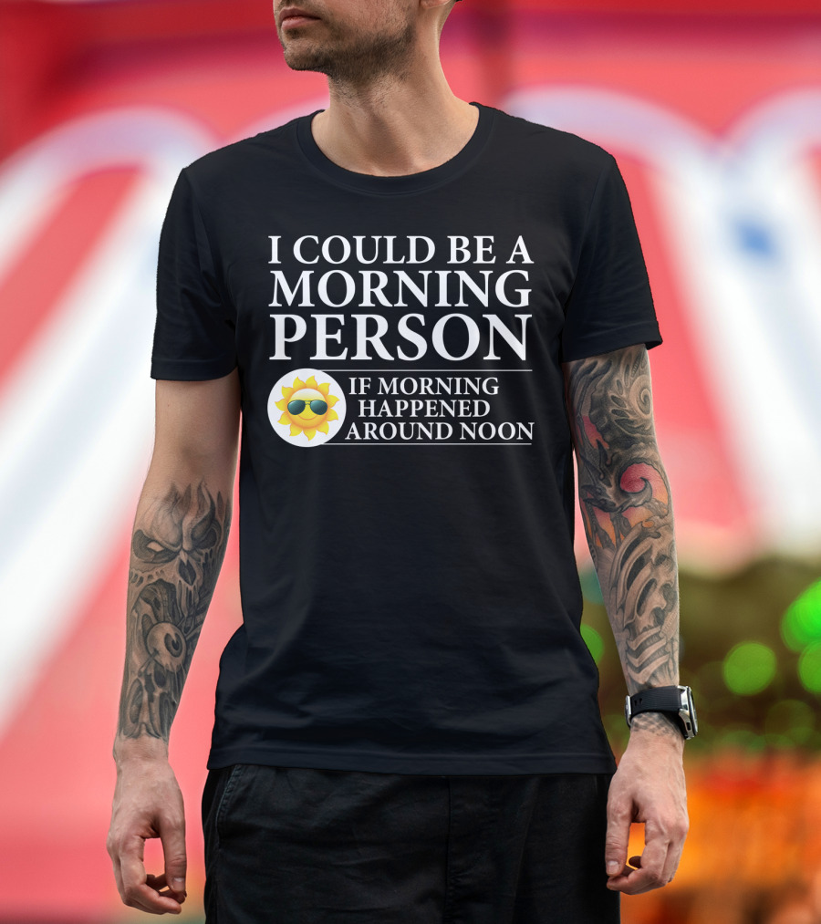 I Could Be a Morning Person If Morning Happened Around Noon Sun Emoji T-Shirt