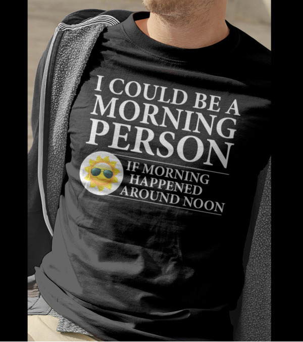 I Could Be A Morning Person If Morning Happened Around Noon Sun Emoji T-Shirt