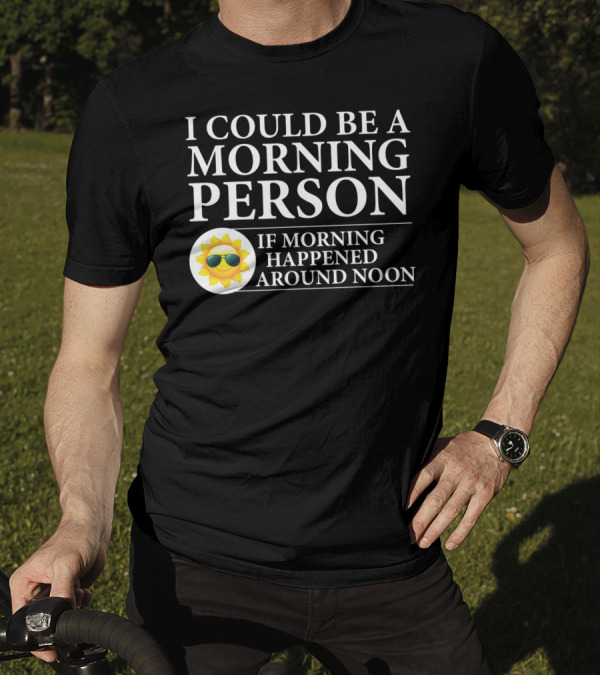 I Could Be A Morning Person If Morning Happened Around Noon Sun Emoji T-Shirt