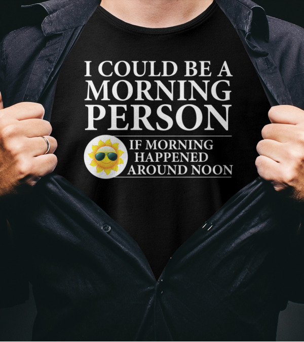 I Could Be A Morning Person If Morning Happened Around Noon Sun Emoji T-Shirt