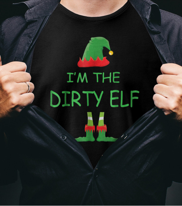 I'm The Dirty Elf Christmas Family T-Shirt