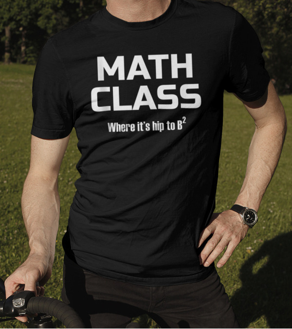 Math Class Where It's Hip To B² Funny Teacher Pun T-Shirt