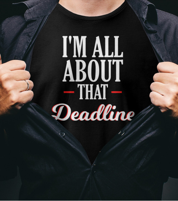 Funny Sarcastic I'm All About That Deadline T-Shirt