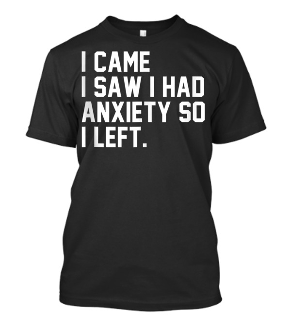 I Came I Saw I Had Anxiety So I Left Social K2 T-Shirt