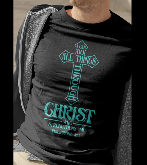 I Can Do All Things Through Christ Who Strengthens Me Philippians 4:13 Cross T-Shirt