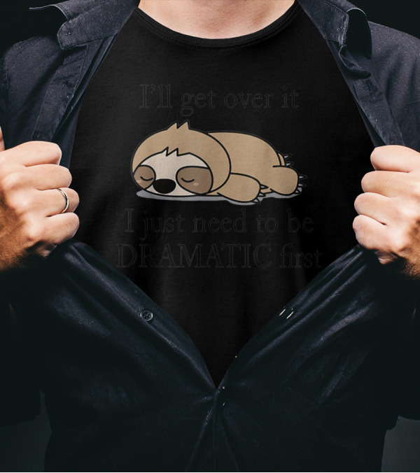 I'll Get Over It I Just Need To Be Dramatic First Sloth Sleeping T-Shirt