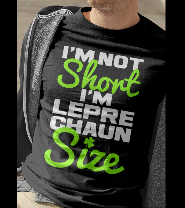 I'm Not Short I'm Leprechaun Size With Shamrock Accent T-Shirt