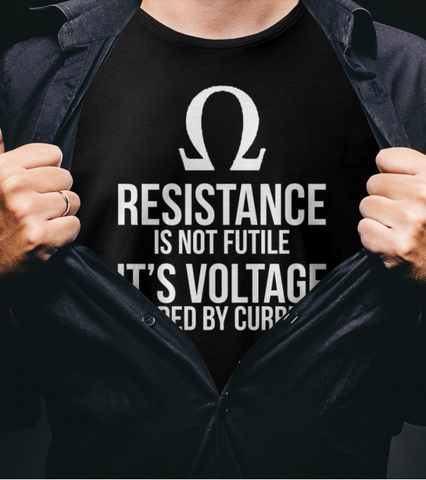 Resistance Is Not Futile It's Voltage Divided By Current Omega T-Shirt