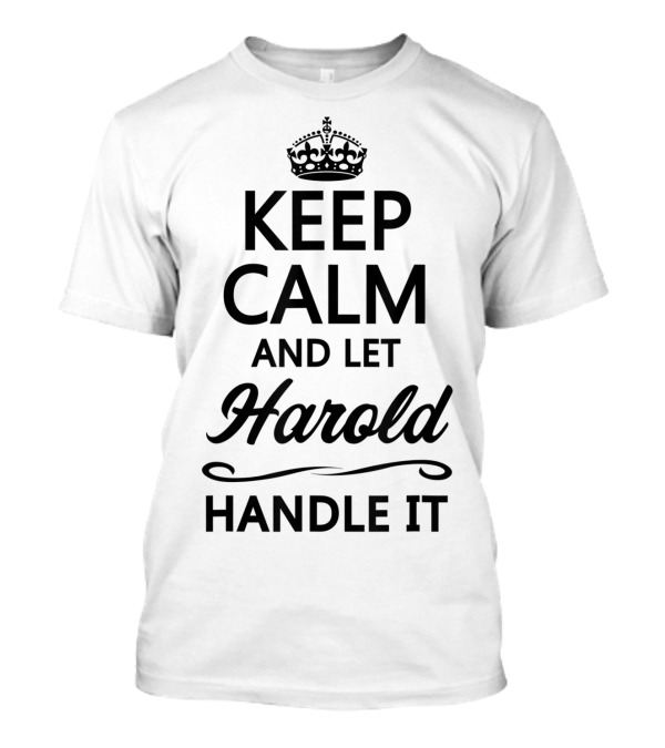 Keep Calm And Let Harold Handle It T-Shirt