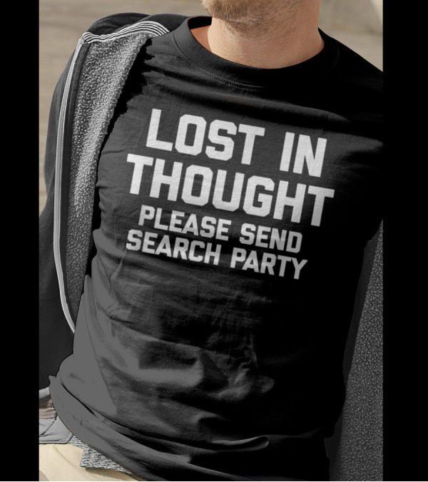 LOST IN THOUGHT PLEASE SEND SEARCH PARTY T-Shirt