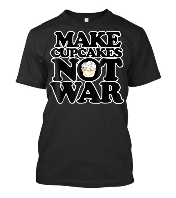 Make Cupcakes Not War For Cupcake Addict Enthusiasts T-Shirt