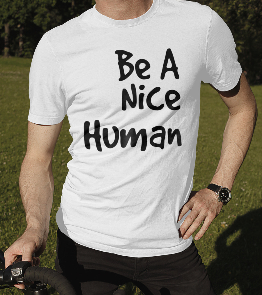BE A NICE HUMAN Motivate Kindness Positive Message T-Shirt