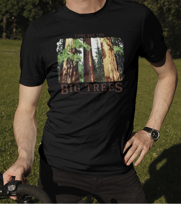 Come See The Big Trees Yosemite National Park Redwood Sequoia T-Shirt