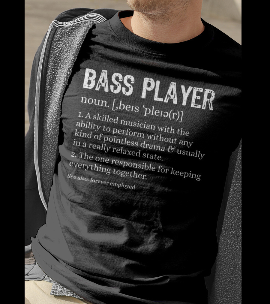 Bass Player Definition Noun Skilled Musician Relaxed State Forever Employed T-Shirt