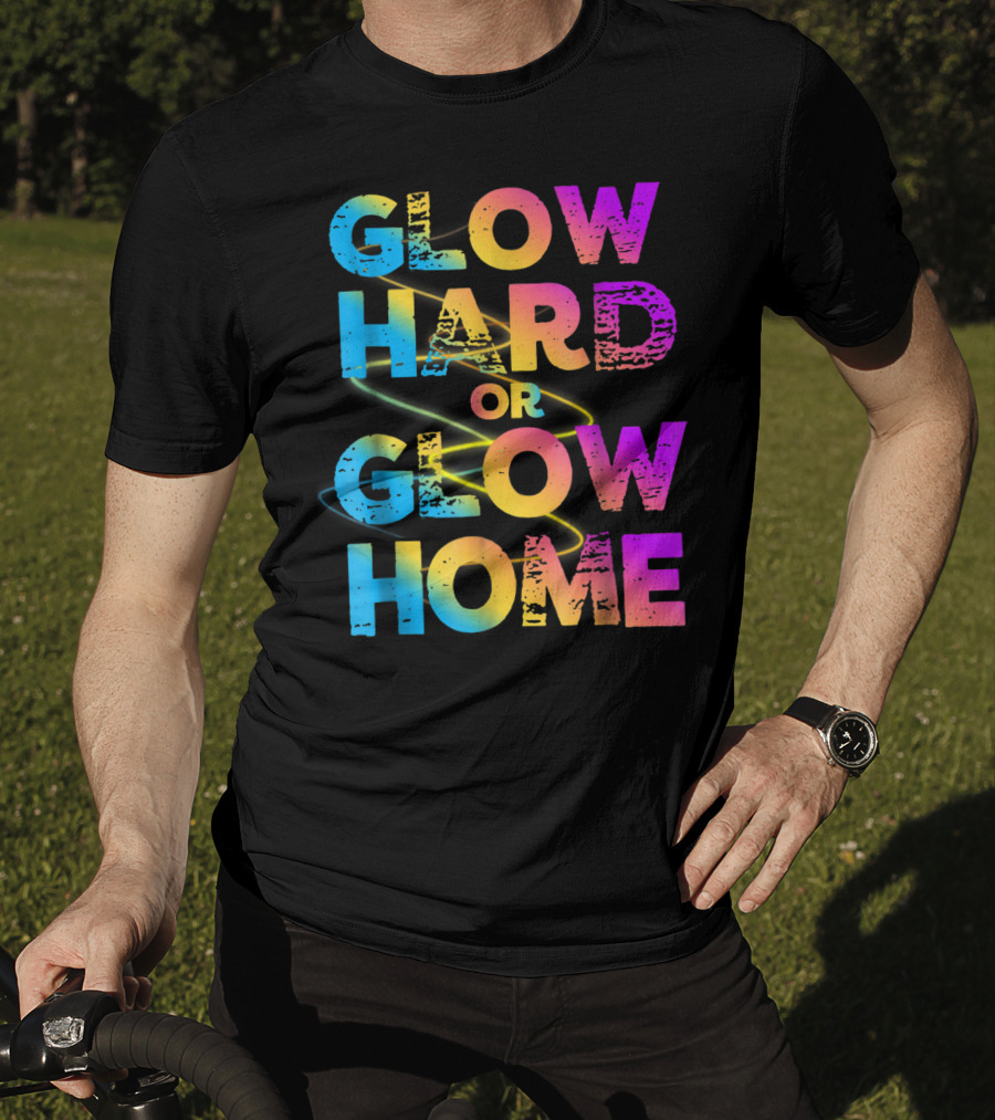 Glow Hard Or Glow Home Bright Neon Colours T-Shirt