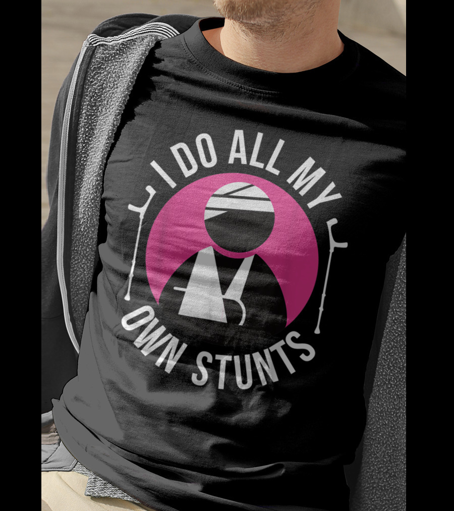 I Do All My Own Stunts Broken Arm Get Well Soon T-Shirt
