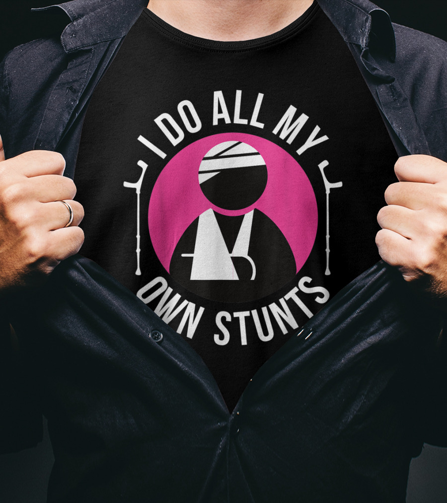 I Do All My Own Stunts Broken Arm Get Well Soon T-Shirt