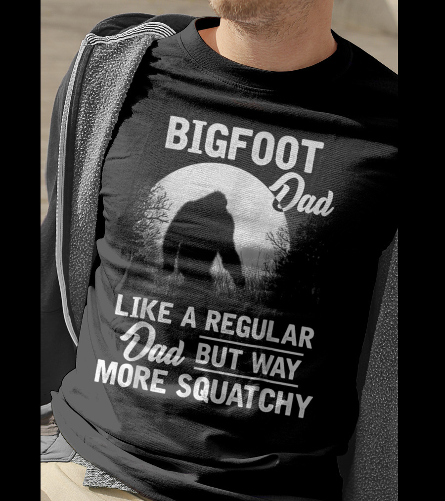 Bigfoot Dad Like A Regular Dad But Way More Squatchy T-Shirt