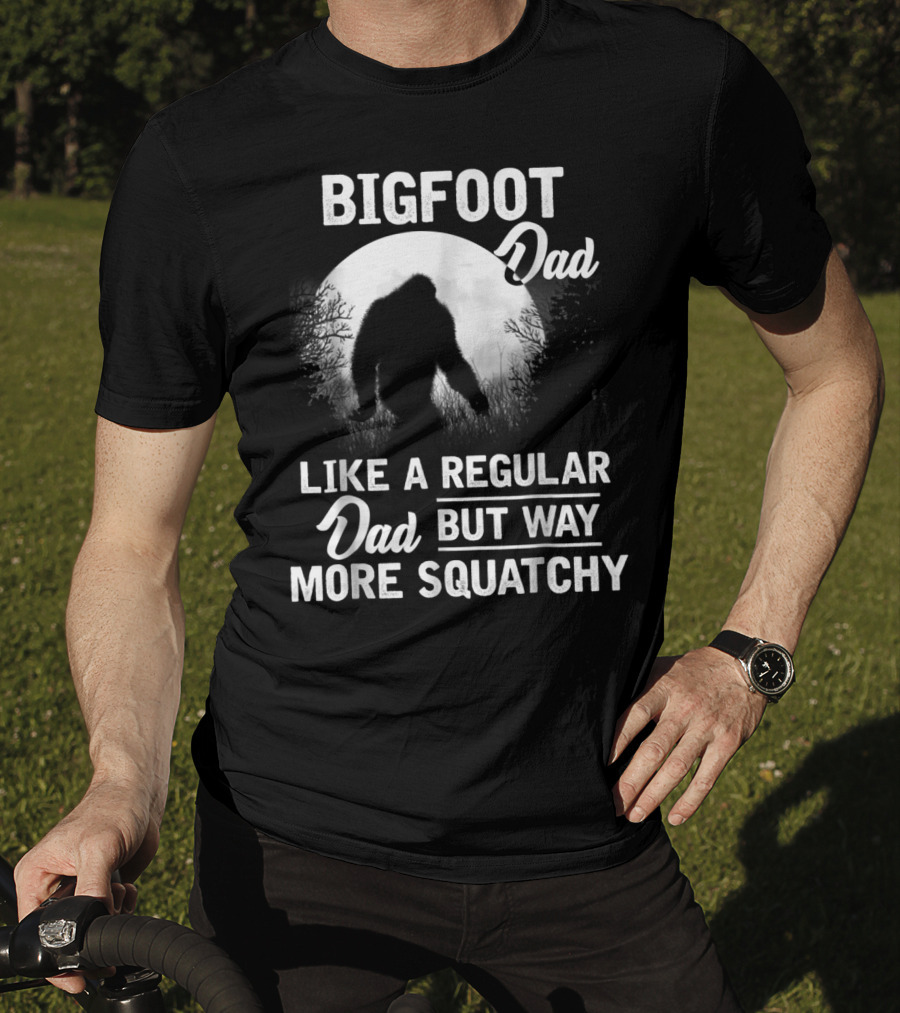 Bigfoot Dad Like A Regular Dad But Way More Squatchy T-Shirt