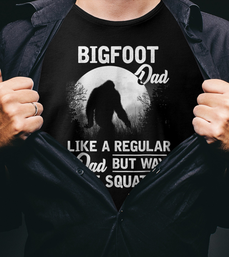 Bigfoot Dad Like A Regular Dad But Way More Squatchy T-Shirt