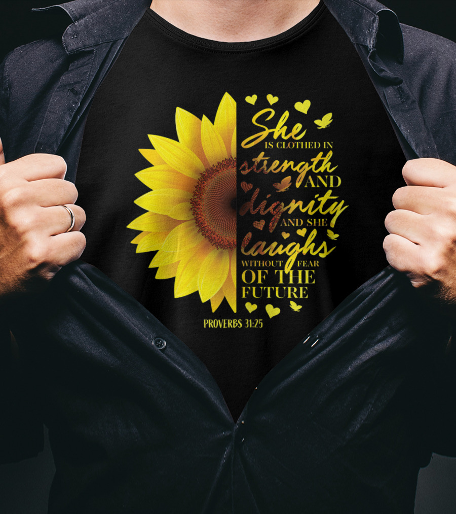 Proverbs 31:25 She Is Clothed In Strength And Dignity Sunflower Christian Bible Verse T-Shirt