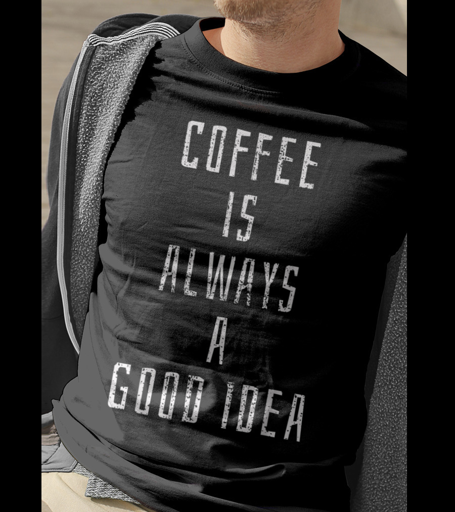 Coffee Is Always A Good Idea Lover Saying Beans Shop T-Shirt