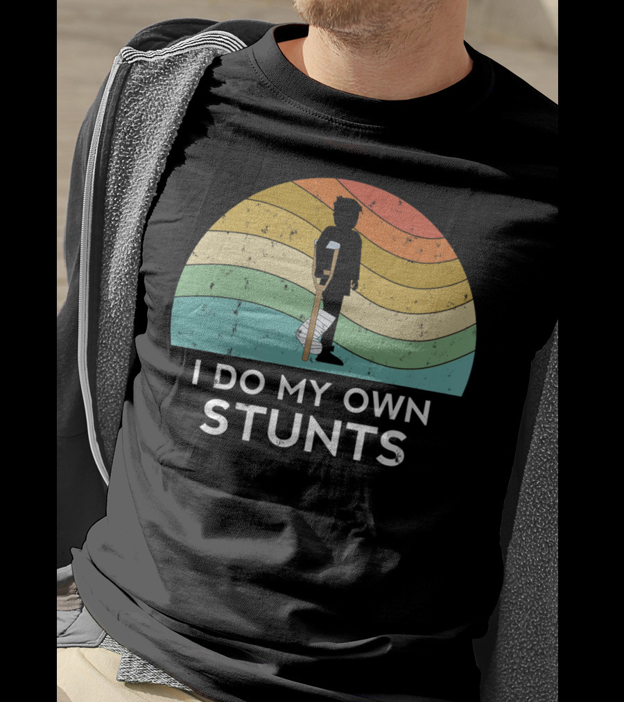 I Do My Own Stunts Broken Leg Injury Ankle Knee Foot Get Well T-Shirt