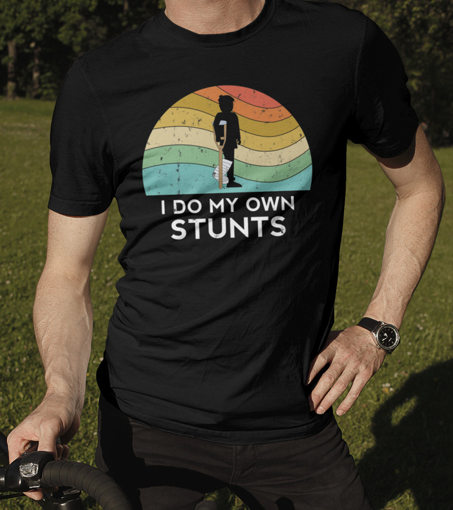 I Do My Own Stunts Broken Leg Injury Ankle Knee Foot Get Well T-Shirt