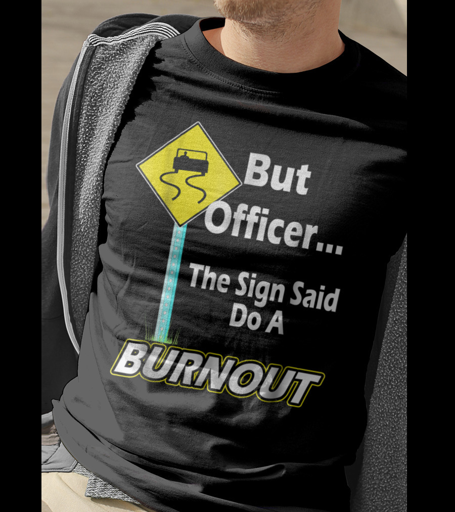 But Officer The Sign Said Do A Burnout Tire Track Road Sign T-Shirt