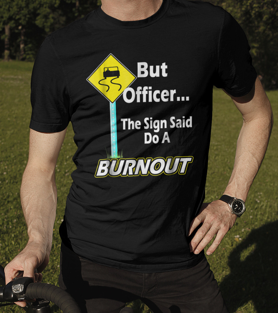 But Officer The Sign Said Do A Burnout Tire Track Road Sign T-Shirt