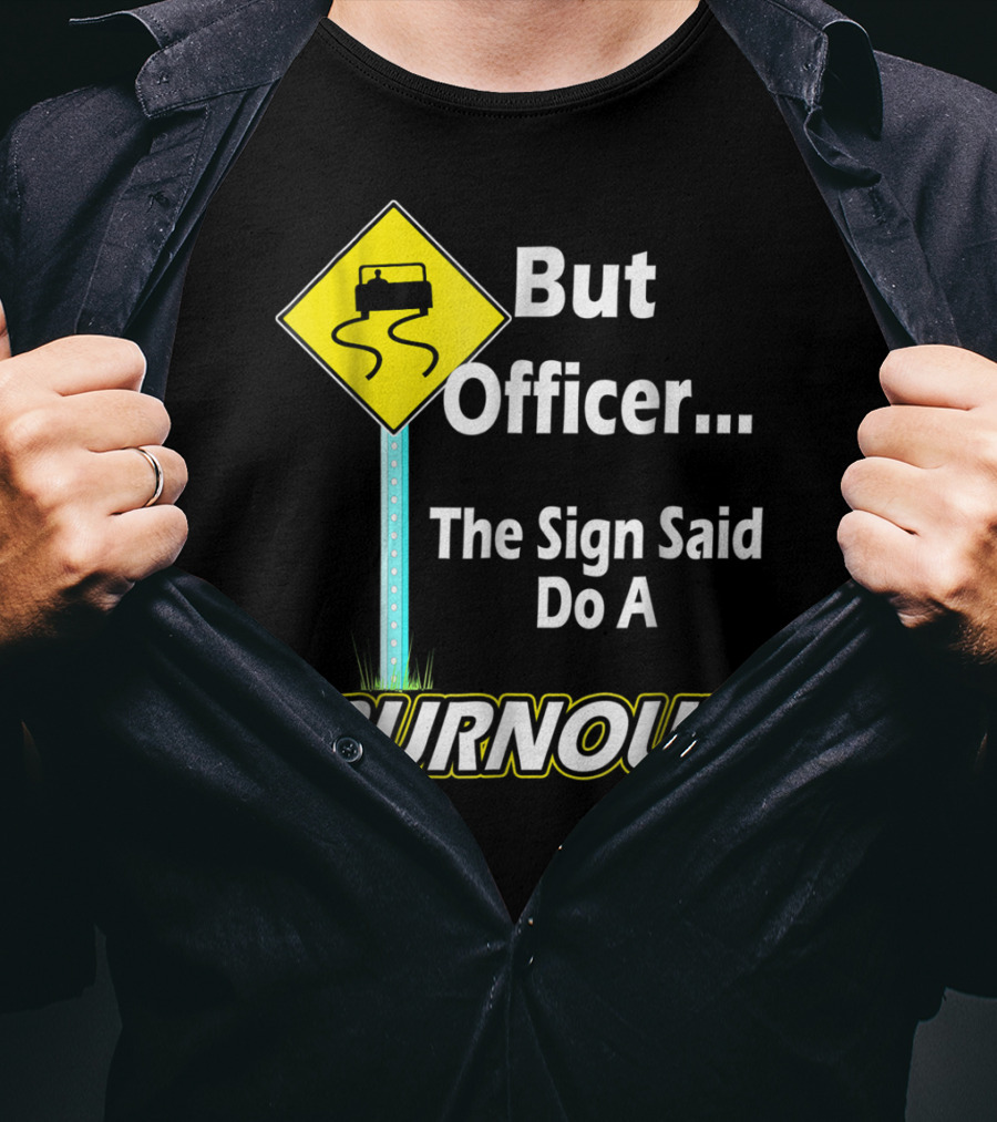 But Officer The Sign Said Do A Burnout Tire Track Road Sign T-Shirt