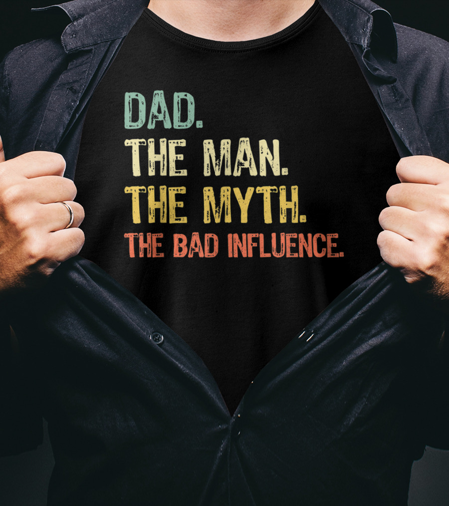 Dad The Man The Myth The Bad Influence T-Shirt
