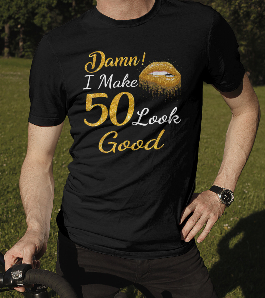 Damn I Make 50 Look Good Gold Lips Birthday T-Shirt