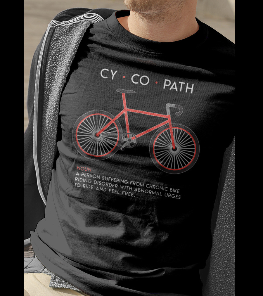 CYCOPATH Noun Chronic Bike Riding Disorder Abnormal Urges Ride Free T-Shirt