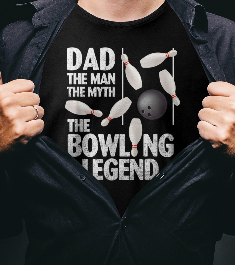 Dad The Man The Myth The Bowling Legend Pins Ball Display T-Shirt
