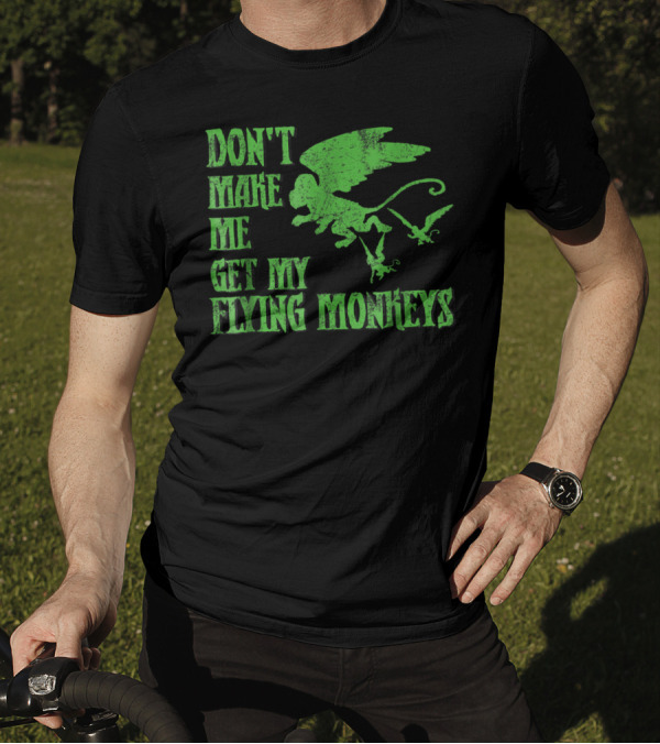 Wizard Of Oz Don't Make Me Get My Flying Monkeys T-Shirt