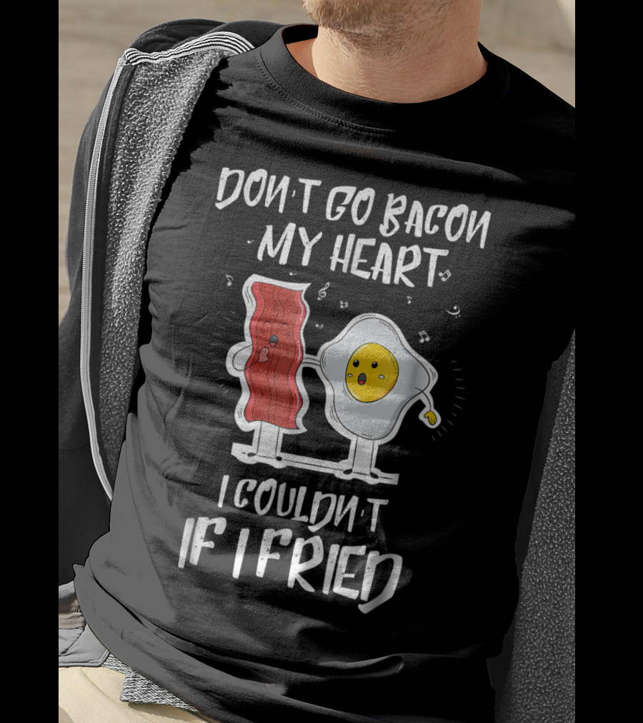 Don't Go Bacon My Heart I Couldn't If I Fried Egg Music Notes T-Shirt