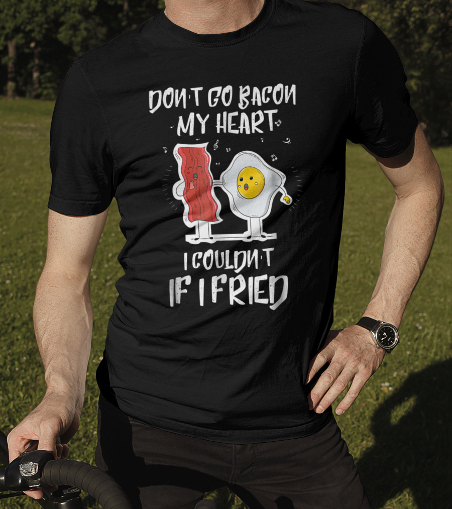 Don't Go Bacon My Heart I Couldn't If I Fried Egg Music Notes T-Shirt