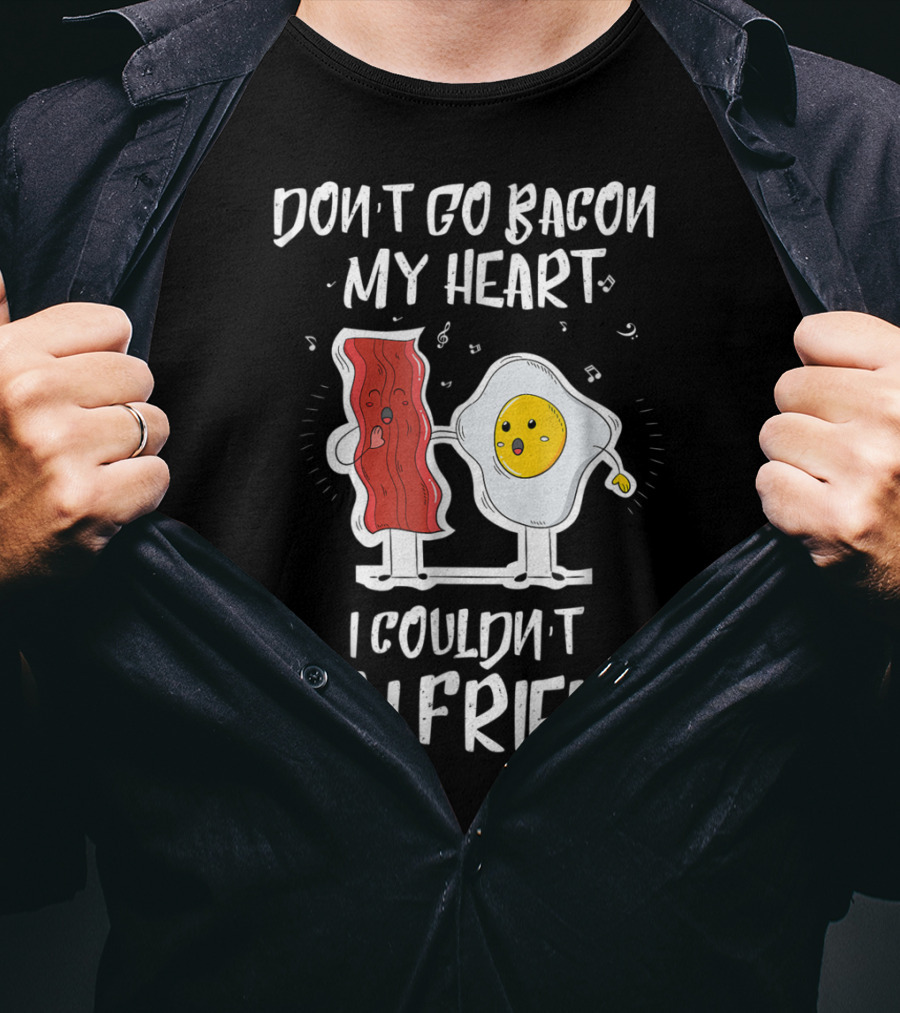 Don't Go Bacon My Heart I Couldn't If I Fried Egg Music Notes T-Shirt