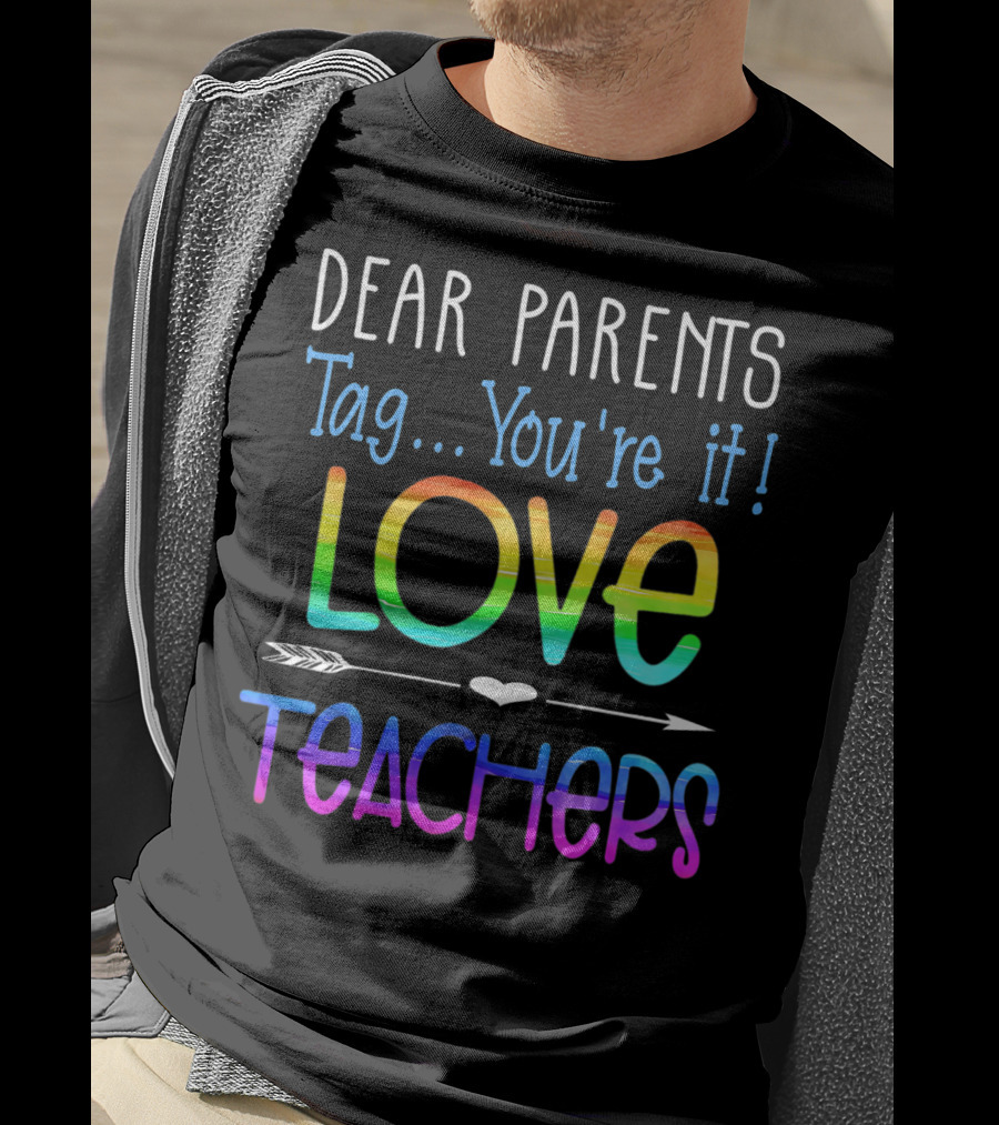 Dear Parents Tag You're It Love Teachers Colorful T-Shirt