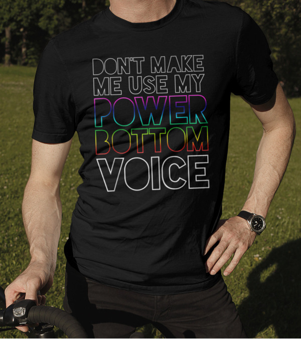 Don't Make Me Use My Power Bottom Voice Gay Pride Rainbow Letters T-Shirt