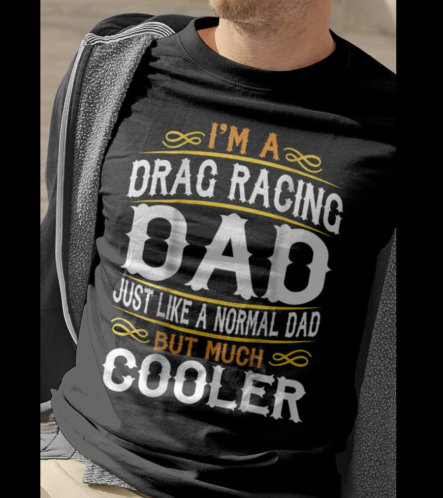 I'm A Drag Racing Dad Just Like A Normal Dad But Much Cooler T-Shirt