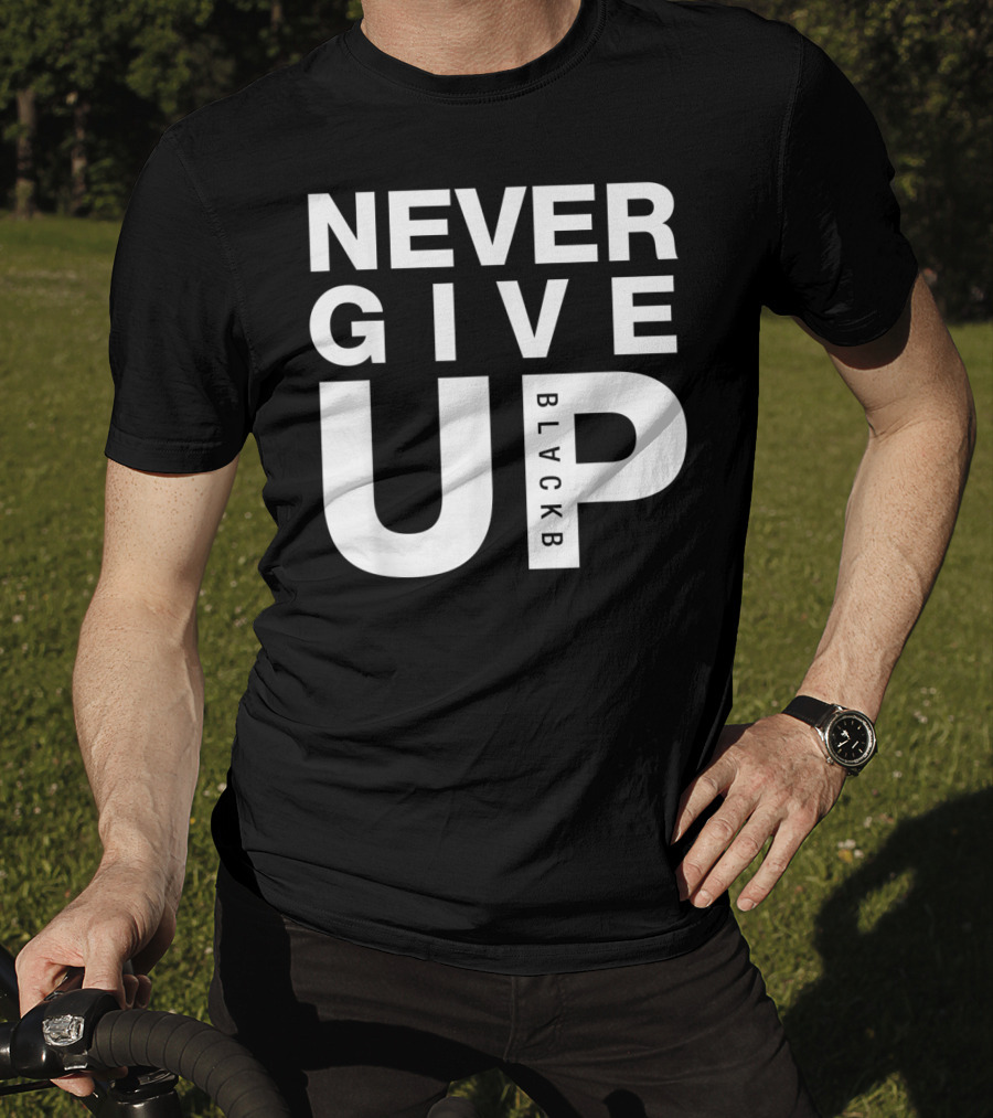 Never Give Up BlackB T-Shirt