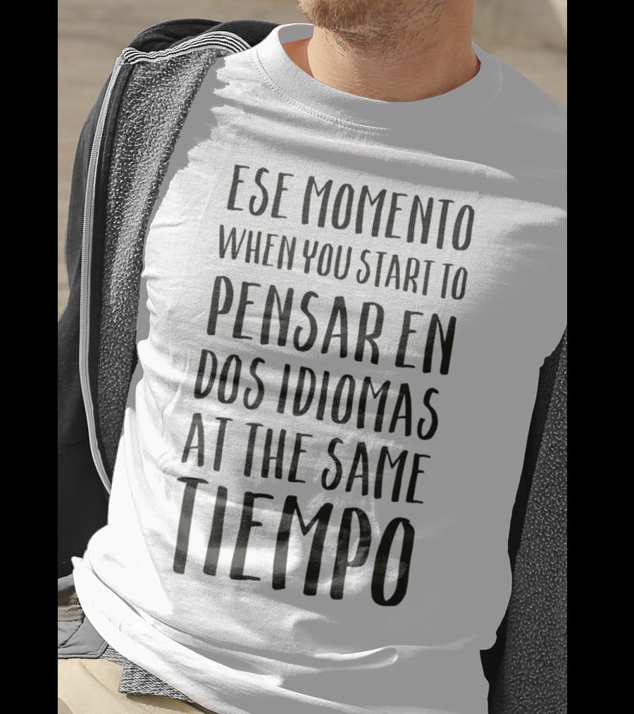 Ese Momento When You Start To Pensar En Dos Idiomas At The Same Tiempo T-Shirt