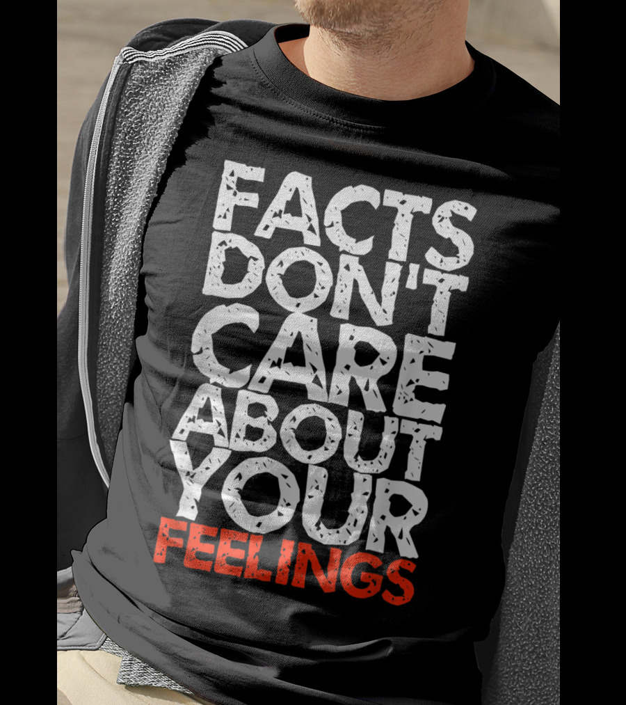 Facts Don't Care About Your Feelings Text T-Shirt