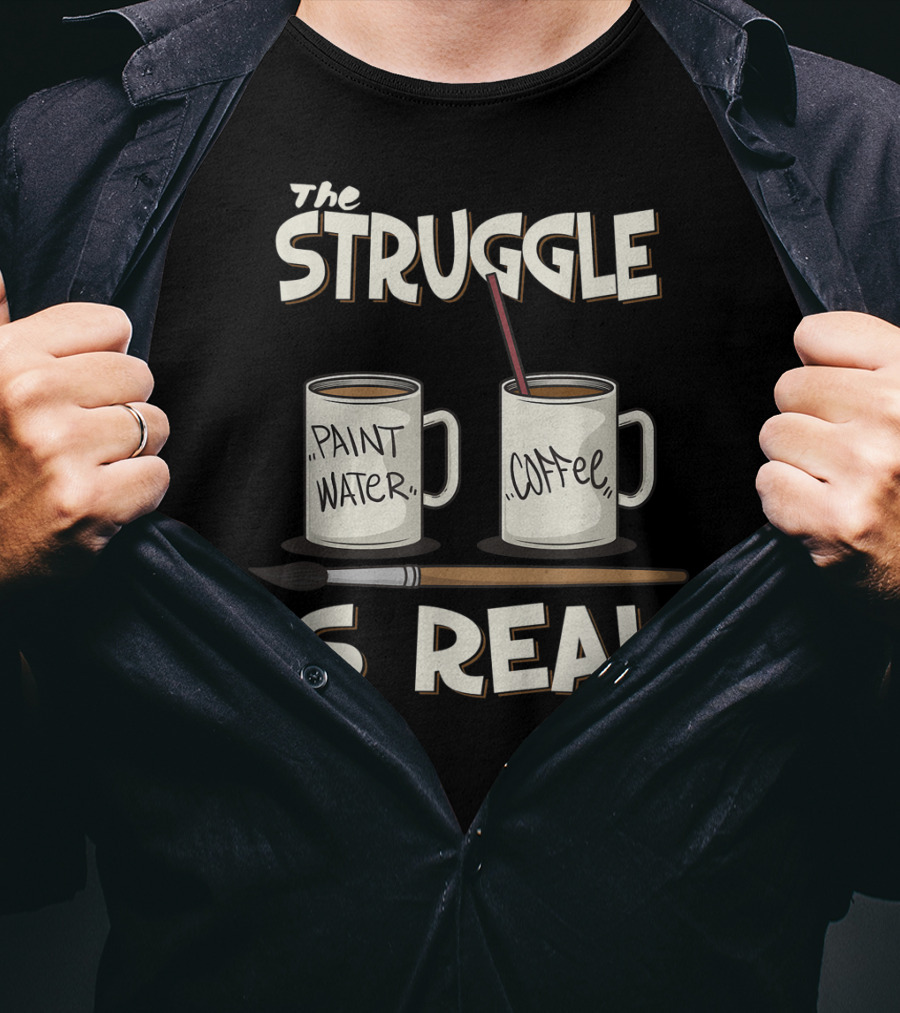 The Struggle Is Real Paint Water Coffee Art Teacher Humor T-Shirt
