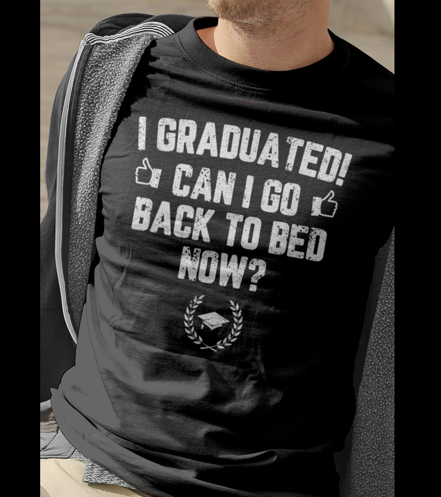 I Graduated Can I Go Back To Bed Now Thumbs Up Graduation Cap T-Shirt