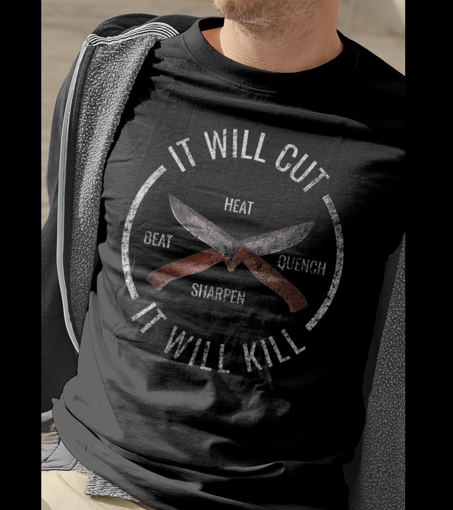 It Will Cut It Will Kill Knife Heat Beat Sharpen Quench T-Shirt